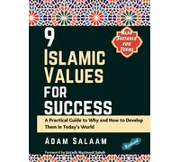 9 Islamic Values for Success: A Practical Guide to Why and How to Develop Them in Today's World