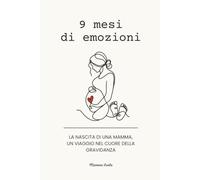 9 mesi di emozioni: La nascita di una mamma. Un viaggio nel cuore della gravidanza.