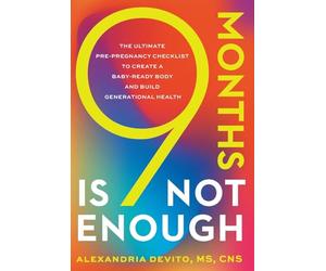 9 Months Is Not Enough: The Ultimate Pre-pregnancy Checklist to Create a Baby-Ready Body and Build Generational Health