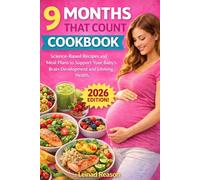 9 Months That Count Cookbook: Science Based Hacks and Meal Plans to Support Your Baby’s Brain, Body, and Lifelong Health