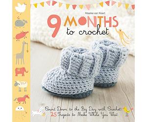 9 Months To Crochet: Count Down to the Big Day with Crochet!