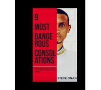 9 MOST DANGEROUS CONSOLATIONS:: Releasing the Power Within the Courage to Take Decisive Actions.