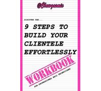 9 Steps To Build Your Clientele Effortlessly: The Workbook For Professional Nail Technicians