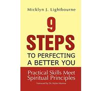 9 Steps To Perfecting A Better You: Practice Skills Meet Spiritual Principles: Practical Skills Meet Spiritual Principles