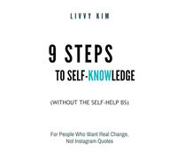 9 STEPS TO SELF-KNOWLEDGE (WITHOUT THE SELF-HELP BS): For People Who Want Real Change, Not Instagram Quotes