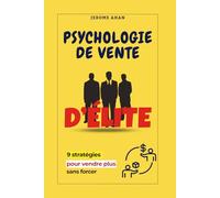 9 stratégies infaillibles pour vendre plus, sans forcer: Le guide psychologique des vendeurs d’élite
