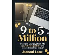 9 to 5 Million: Transform your paycheck into a powerhouse portfolio and escape the cubicle forever
