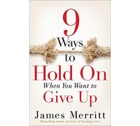 9 Ways To Hold On When You Want To Give Up
