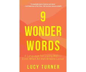9 Wonder Words: A Language for Living Well-Even When All Hell Breaks Loose