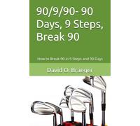 90/9/90- 90 Days, 9 Steps, Break 90: How to Break 90 in 9 Steps and 90 Days