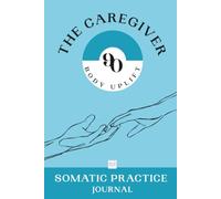90 Body Uplift - The Caregiver · Somatic Practice Journal · 3 Daily Practices to Recharge Your Body and Mind After Exhaustion (The Caregiver Series)