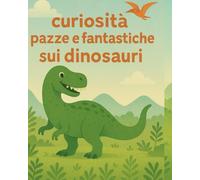 “90 Curiosità Pazze e Fantastiche sui Dinosauri”: Scopri i giganti del passato con fatti divertenti, immagini sorprendenti e attività preistoriche!