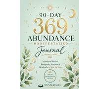 90-Day 369 Abundance Manifestation Journal: Manifest Wealth, Prosperity, Success, and Gratitude in Just 90 Days