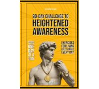 90-Day Challenge to Heightened Awareness: Building Awareness, One Day at a Time: Daily Exercises for Living Fully Awake Every Day (The Stupidity of Man)