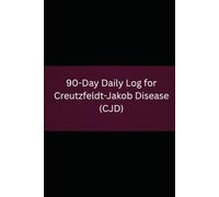 90-Day Daily Log for Creutzfeldt-Jakob Disease (CJD): Comprehensive Tracker for Prion Disease Symptoms, Myoclonus, Medications, and Care Team Communication