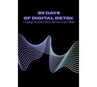 90-Day Digital Detox Challenge Journal Unplug. Reclaim Time. Rewire Your Mind.: Break Free from Screen Addiction, Reclaim Your Focus, and Transform Your Life-One Day at a Time