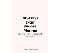 90-Day Exam Success Planner: A Step-by-Step Study & Revision System for Grades 10-12