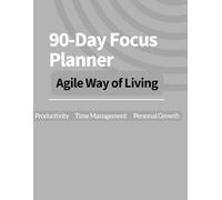 90-Day Focus Planner: Agile Way of Living