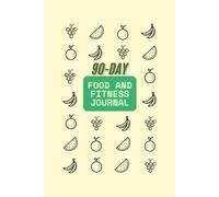 90-Day Food and Fitness Journal: A 3-Month Daily Wellness Planner to Track Workouts, Meals, Body Goals & Progress - Build Consistency, Motivation & Lasting Results