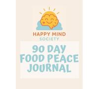 90-Day Food Peace Journal: A Guided Workbook for Healing Your Relationship with Food, Body, and Self-Kindness (Happy Mind Society Workbooks)