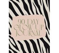 90 Day Glow Up Journal: Your Step-by-Step Reset to Become Your Best Self in 90 Days