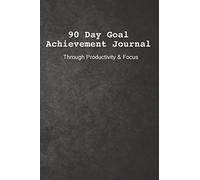 90-Day Goal Achievement Journal: Through Planning, Productivity and focus: Volume 1