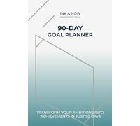 90-Day Goal Planner: Transform Your Ambitions into Achievements in Just 90 Days