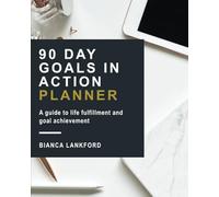 90 Day Goals in Action Planner: A Guide to Life Fulfillment and Goal Achievement