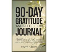 90-Day Gratitude and Reflection Journal: A Guided Practice with Daily Prompts and Habit Trackers to Build Positive Habits, Reduce Stress, and Improve Mental Clarity