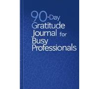 "90-Day Gratitude Journal for Busy Professionals": 5-Minute Daily Prompts to Boost Positivity and Productivity