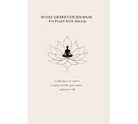 90-Day Gratitude Journal for People With Anxiety: A safe space to return to your breath, your heart, and your self