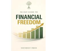 90-Day Guide to Financial Freedom: Learn How to Manage Money, Eliminate Debt, and Build Long-Term Wealth (The 90-Day Transformation Series)