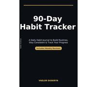 90-Day Habit Tracker: A Daily Habit Journal to Build Routines, Stay Consistent & Track Your Progress (Includes Weekly Reviews)