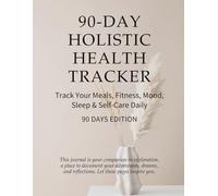 90-Day Holistic Health Tracker: Track Your Meals, Fitness, Mood, Sleep & Self-Care Daily for Better Health and Wellness