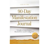 90-Day Manifestation Journal: A Comprehensive Guide for Beginners to Ignite Passion, Build Habits, and Achieve Breakthrough Success (The Limitless Manifestation)