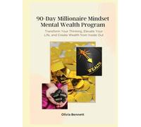 90-Day Millionaire Mindset Mental Wealth Program: Transform Your Thinking, Elevate Your Life, and Create Wealth from Inside Out (Beginner Finance - The Series)