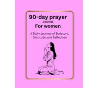 90-Day Prayer Journal for Women: A Daily Journey of Scripture, Gratitude, and Reflection