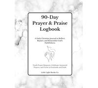 90-Day Prayer & Praise Logbook: A Daily Christian Journal to Reflect, Rejoice, and Remember God's Faithfulness