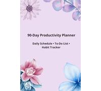 90-Day Productivity Planner - Daily Schedule, Priorities & Habit Tracker: Daily Schedule, Priorities, Habit Tracker & Goal-Setting for a More Organized Life