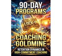90-Day Programs: Lock-In Coaching Goldmine: Retention Dynamics in High-Commitment Coaching