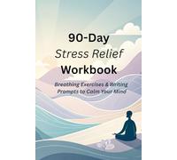 90-Day Stress Relief Workbook: Breathing Exercises & Writing Prompts to Calm Your Mind