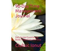 90-Day Time Management Journal: Daily Guided Questions to Boost Productivity and Focus