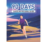 90 days exercise and food journal: Daily Food and Workout Log Book For Men: Weight Loss Journal For Men: A 90 Day Food and Fitness Journal for Men to Get Fit