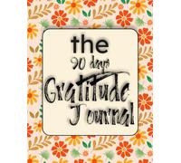 90-Days Gratitude Journal : for women, men, teens, students, professionals: 90 Days of Gratitude, Mindfulness, Positive Thinking, Self-Reflection, and Daily Happiness