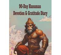 90 days Hanuman devotion and Gratitude Journal: A 90-Day Journey of Devotion, Positivity, Strength, and Daily Thankfulness Inspired by Lord Hanuman
