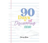 90 Days of Discovering Me: A Passion & Purpose Journal to Help You Notice What Lights You Up, Try New Things, and Get to Know Yourself a Little Better Every Day