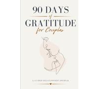 90 Days of Gratitude for Couples: A Guided Journal to Help You Stop Taking Each Other for Granted, Deepen Your Connection, and Build a Stronger Marriage Through Daily Appreciation