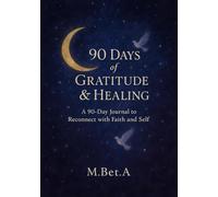 90 Days of Gratitude & Healing: A 90 Day Journal to Reconnect with Faith and Self