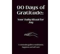90 Days of Gratitude: Your Daily Ritual for Joy: A minimalist guide to mindfulness, happiness, and self-care