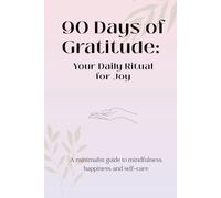 90 Days of Gratitude: Your Daily Ritual for Joy: A minimalist guide to mindfulness, happiness, and self-care
